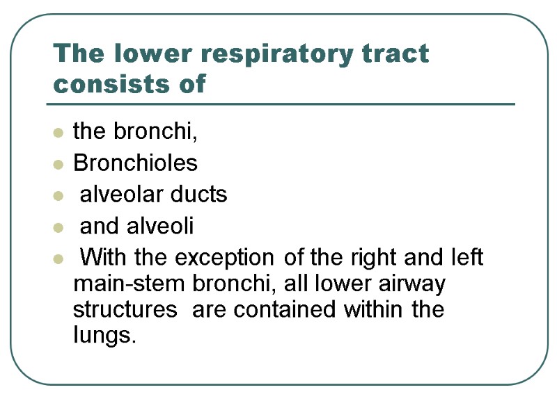 The lower respiratory tract consists of the bronchi, Bronchioles  alveolar ducts  and